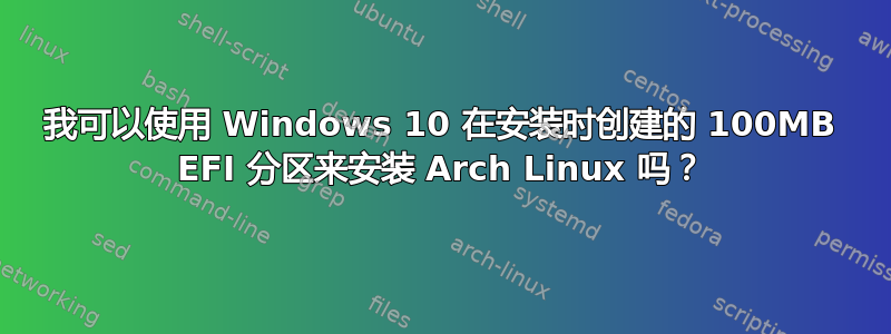 我可以使用 Windows 10 在安装时创建的 100MB EFI 分区来安装 Arch Linux 吗？