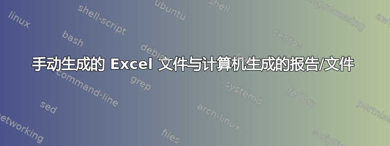 手动生成的 Excel 文件与计算机生成的报告/文件