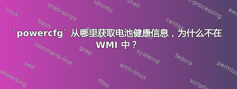 `powercfg` 从哪里获取电池健康信息，为什么不在 WMI 中？