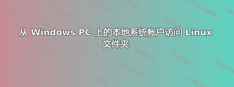 从 Windows PC 上的本地系统帐户访问 Linux 文件夹