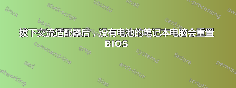 拔下交流适配器后，没有电池的笔记本电脑会重置 BIOS