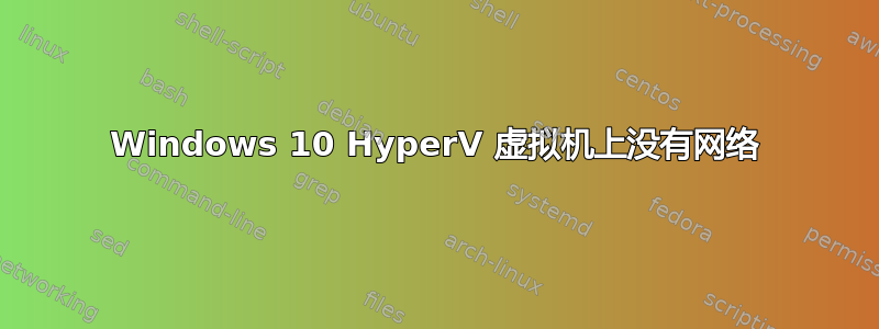 Windows 10 HyperV 虚拟机上没有网络