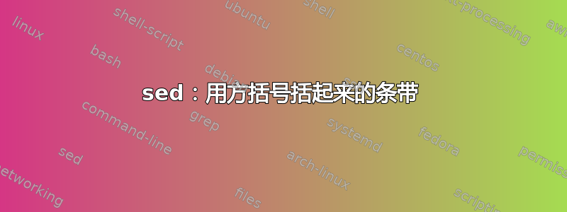 sed：用方括号括起来的条带