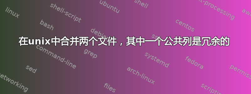 在unix中合并两个文件，其中一个公共列是冗余的