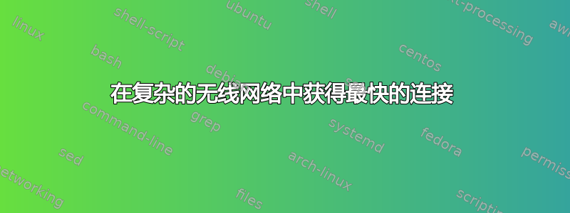 在复杂的无线网络中获得最快的连接