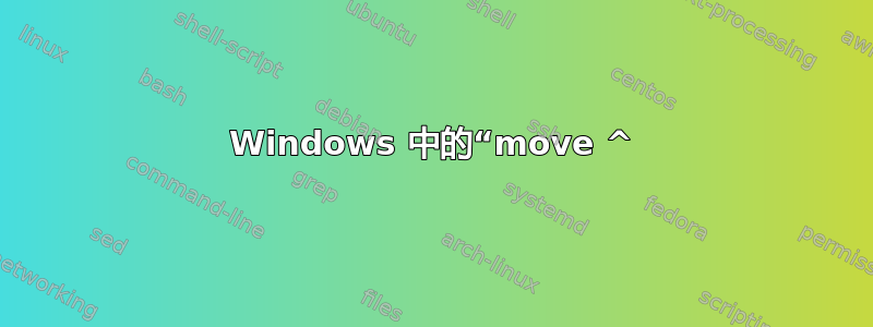 Windows 中的“move ^