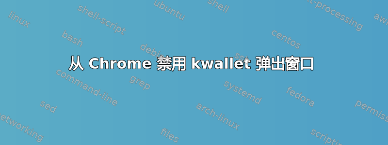 从 Chrome 禁用 kwallet 弹出窗口