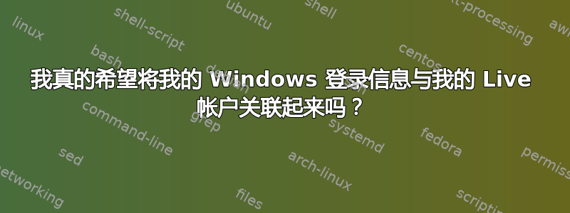 我真的希望将我的 Windows 登录信息与我的 Live 帐户关联起来吗？