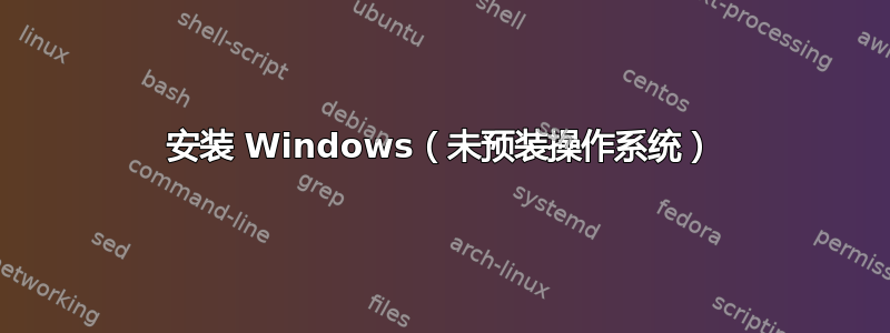 安装 Windows（未预装操作系统）