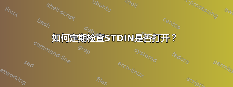 如何定期检查STDIN是否打开？