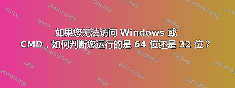 如果您无法访问 Windows 或 CMD，如何判断您运行的是 64 位还是 32 位？