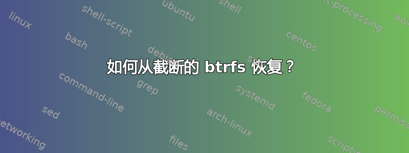 如何从截断的 btrfs 恢复？