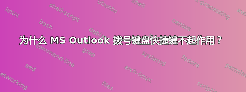 为什么 MS Outlook 拨号键盘快捷键不起作用？