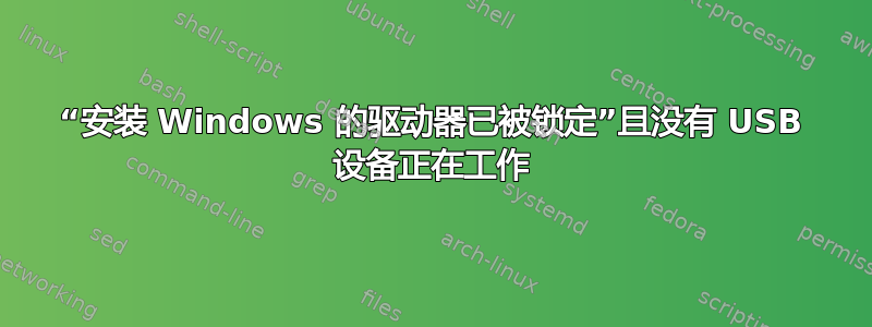 “安装 Windows 的驱动器已被锁定”且没有 USB 设备正在工作