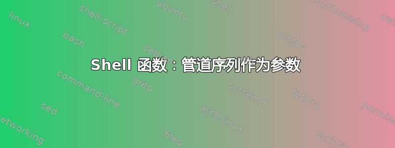 Shell 函数：管道序列作为参数