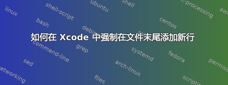 如何在 Xcode 中强制在文件末尾添加新行