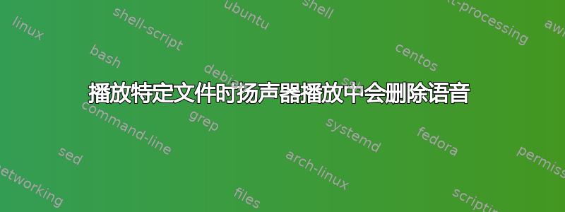 播放特定文件时扬声器播放中会删除语音