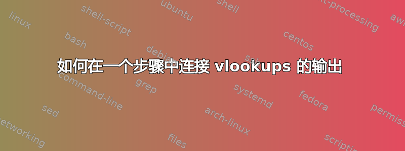 如何在一个步骤中连接 vlookups 的输出