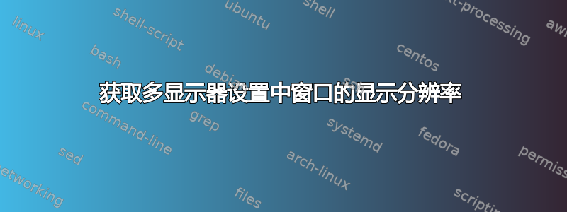 获取多显示器设置中窗口的显示分辨率