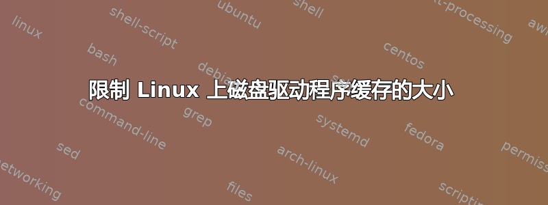 限制 Linux 上磁盘驱动程序缓存的大小