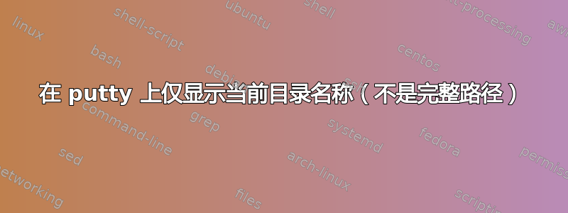 在 putty 上仅显示当前目录名称（不是完整路径）