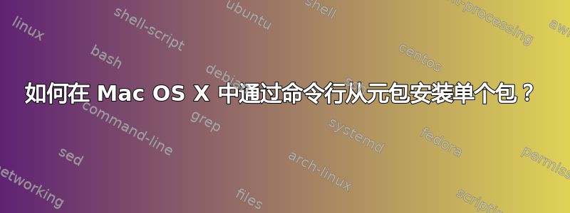 如何在 Mac OS X 中通过命令行从元包安装单个包？