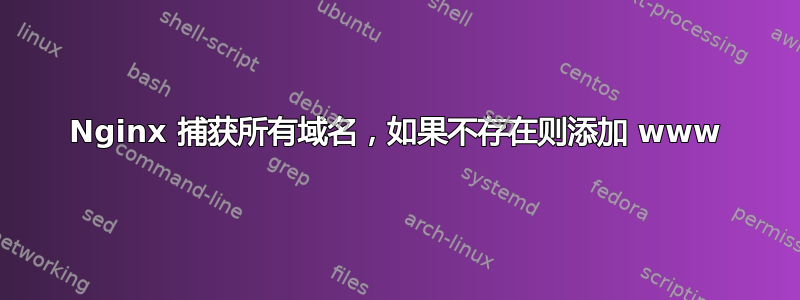 Nginx 捕获所有域名，如果不存在则添加 www