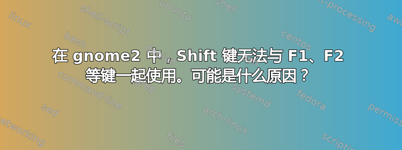 在 gnome2 中，Shift 键无法与 F1、F2 等键一起使用。可能是什么原因？