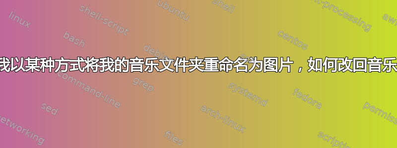 我以某种方式将我的音乐文件夹重命名为图片，如何改回音乐