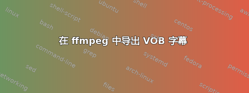 在 ffmpeg 中导出 VOB 字幕