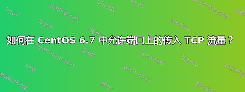 如何在 CentOS 6.7 中允许端口上的传入 TCP 流量？