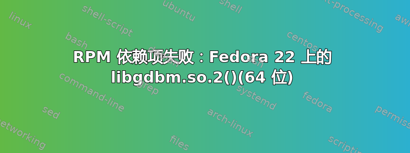 RPM 依赖项失败：Fedora 22 上的 libgdbm.so.2()(64 位)