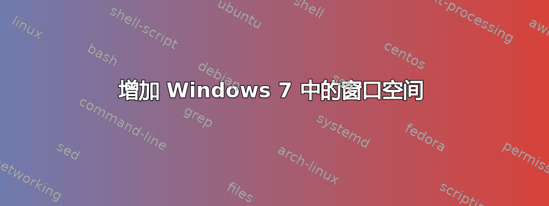 增加 Windows 7 中的窗口空间