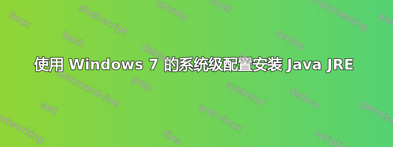 使用 Windows 7 的系统级配置安装 Java JRE