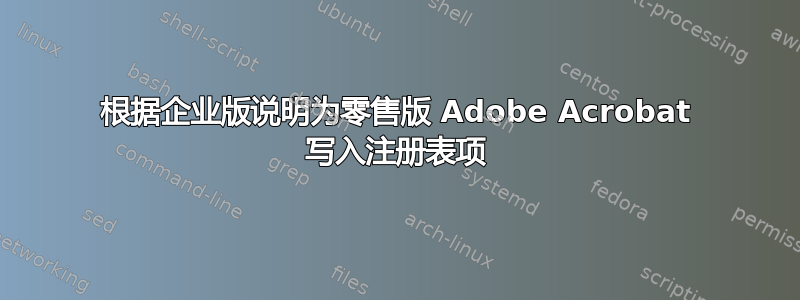 根据企业版说明为零售版 Adob​​e Acrobat 写入注册表项