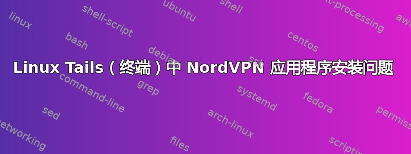 Linux Tails（终端）中 NordVPN 应用程序安装问题