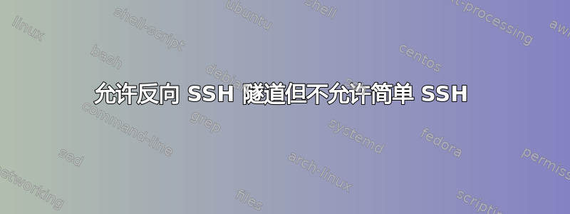 允许反向 SSH 隧道但不允许简单 SSH