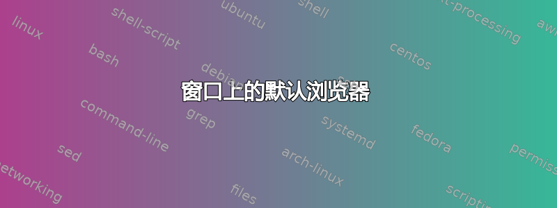 窗口上的默认浏览器