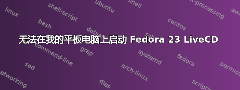 无法在我的平板电脑上启动 Fedora 23 LiveCD