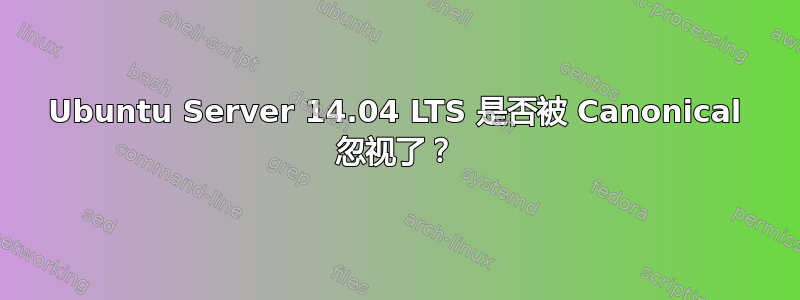 Ubuntu Server 14.04 LTS 是否被 Canonical 忽视了？