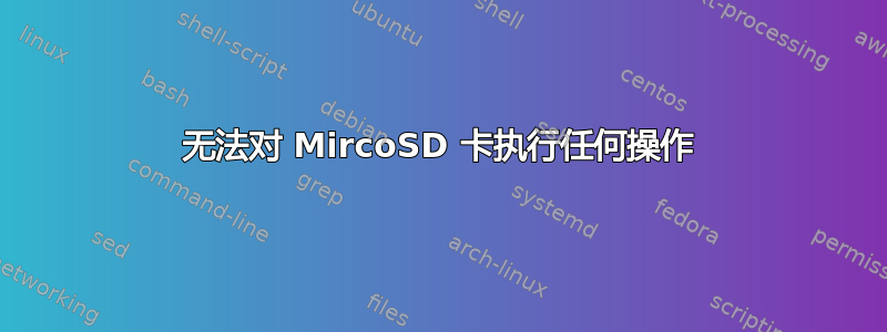 无法对 MircoSD 卡执行任何操作