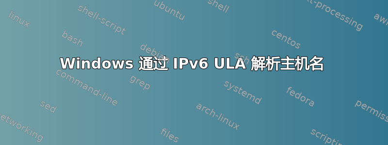 Windows 通过 IPv6 ULA 解析主机名