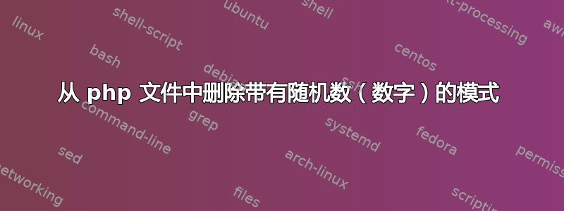 从 php 文件中删除带有随机数（数字）的模式