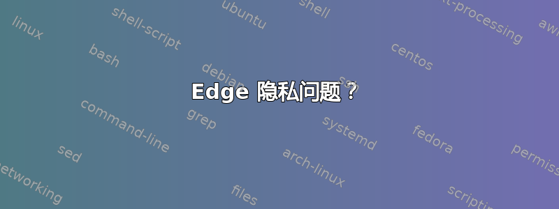 Edge 隐私问题？