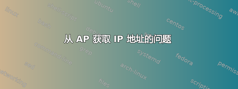 从 AP 获取 IP 地址的问题