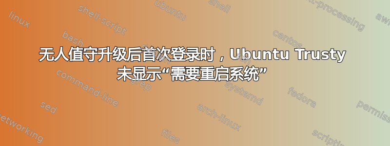 无人值守升级后首次登录时，Ubuntu Trusty 未显示“需要重启系统”