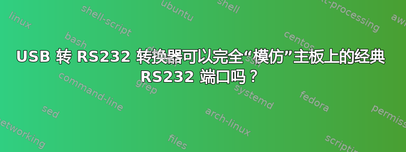 USB 转 RS232 转换器可以完全“模仿”主板上的经典 RS232 端口吗？