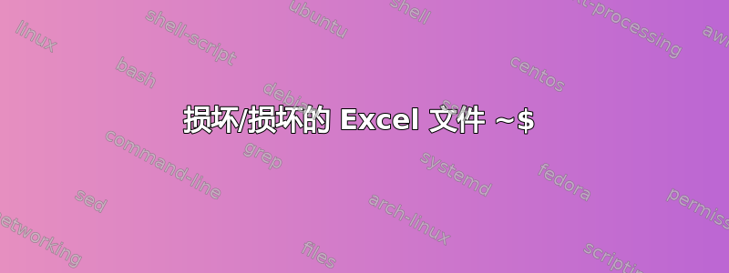 损坏/损坏的 Excel 文件 ~$