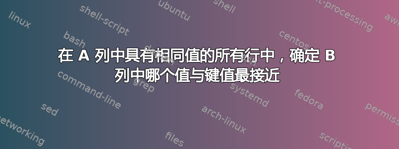 在 A 列中具有相同值的所有行中，确定 B 列中哪个值与键值最接近