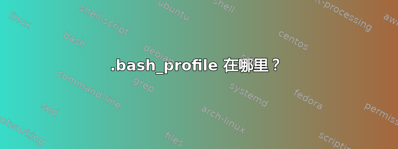 .bash_profile 在哪里？